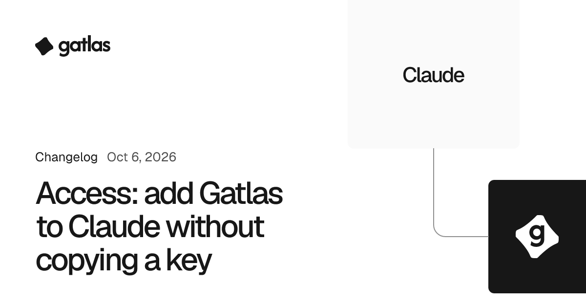 Access: add Gatlas to Claude without copying a key. Gatlas changelog, Oct 6, 2026. Claude, joined to the Gatlas mark.